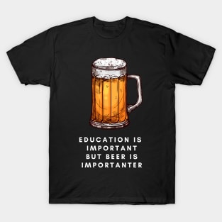 Education is important but beer is importanter T-Shirt